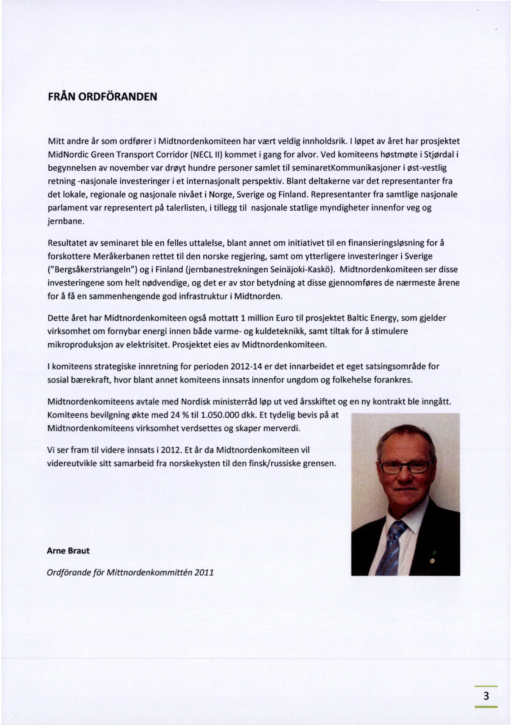 FRÅN ORDFÖRANDEN Mitt andre år som ordfører i Midtnordenkomiteen har vært veldig innholdsrik. I løpet av året har prosjektet MidNordic Green Transport Corridor (NECL II) kommet i gang for alvor.