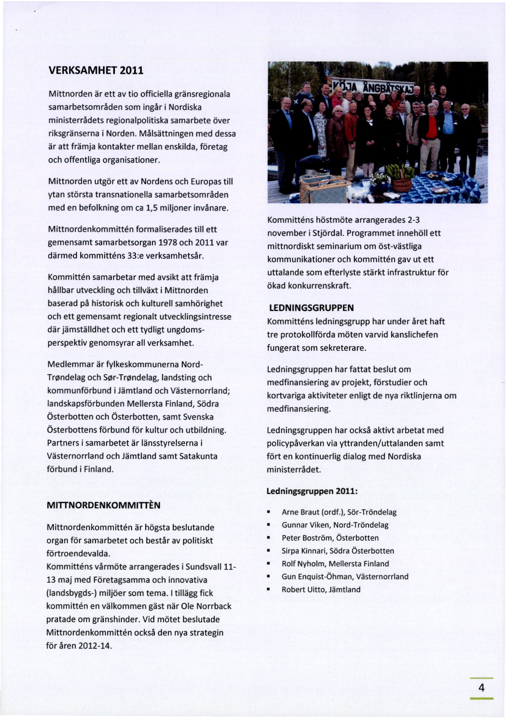 VERKSAMHET2011 Mittnorden år ett av tio officiella grånsregionala samarbetsområden som ingår i Nordiska ministerrådets regionalpolitiska samarbete over riksgrånserna i Norden.