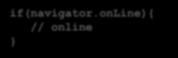 Online/Offline? if(navigator.online){ // online } window.