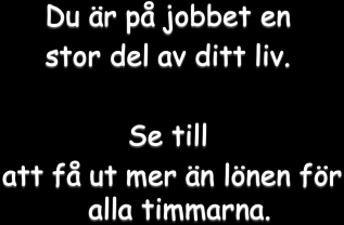 Pengar Försörja min familj Mening Inre tillfredsställ else Kall, bidra till en bättre värld Arbetar jag för materiell vinning eller för mitt eget emotionella välbefinnande?