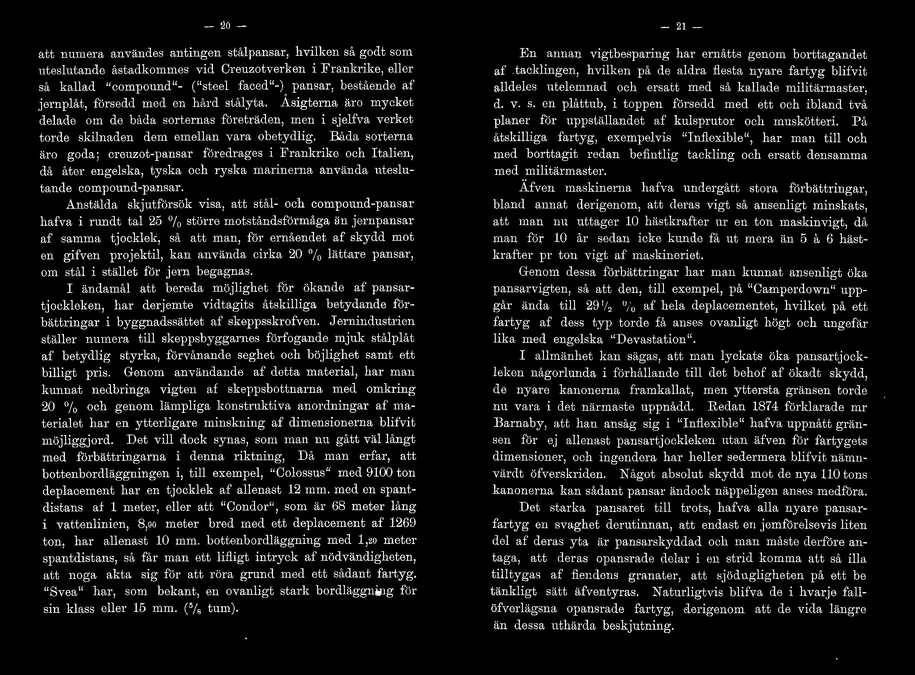 Båda sorterna äro goda; creuzot-pansar föredrages i Frankrike och Itaien, då åter engeska, tyska och ryska marinerna använda utesutande compounc-pansar.