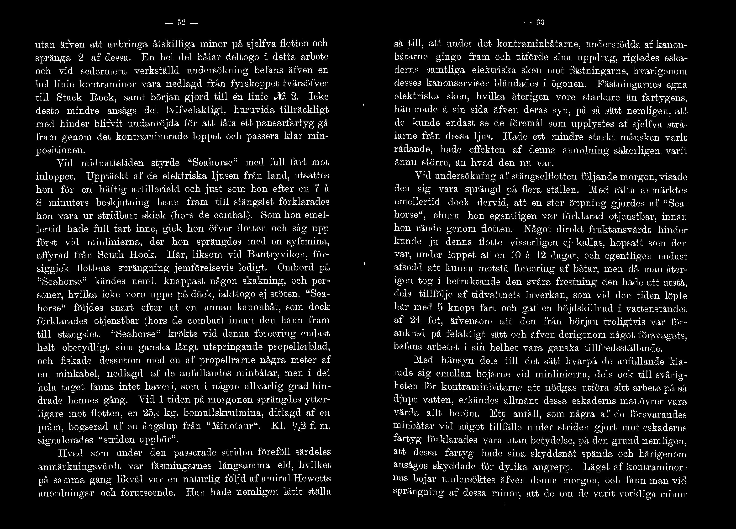 Icke desto mindre ansågs det tvifveaktigt, huruvida tiräckigt med hinder bifvit undanröjda för att åta ett pansarfartyg gå fram genom det kontraminerade oppet och passera kar minpositionen.