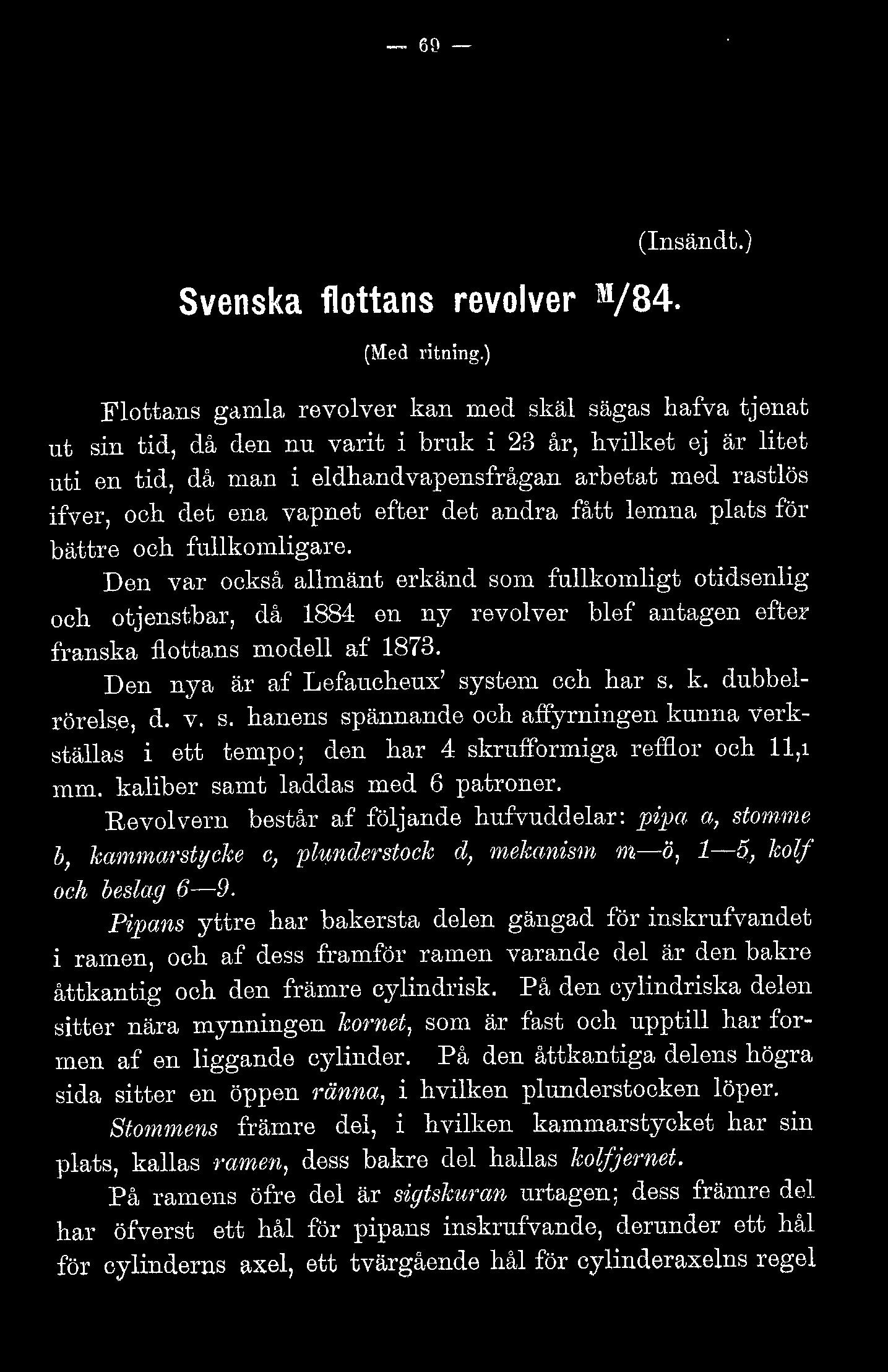 vapnet efter det andra fått emna pats för bättre och fukomigare. Den var också amänt erkänd som fukomigt otidsenig och otjenstbar, då 1884 en ny revover bef antagen efter franska fottans mode af 1873.