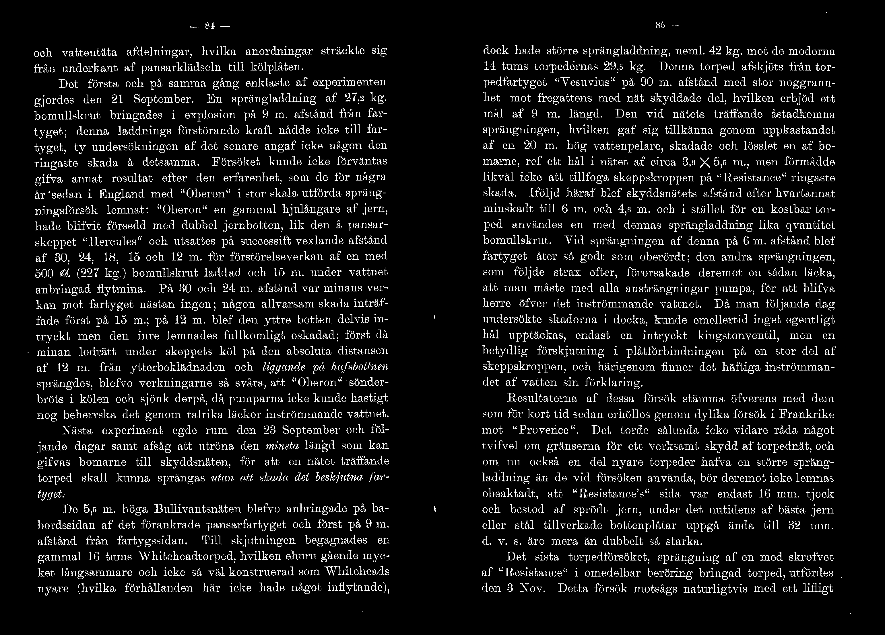 afstånd från fartyget; denna addnings förstörande kraft nådde icke ti fartyget, ty undersökningen af det senare angaf icke någon den ringaste skada å detsamma.