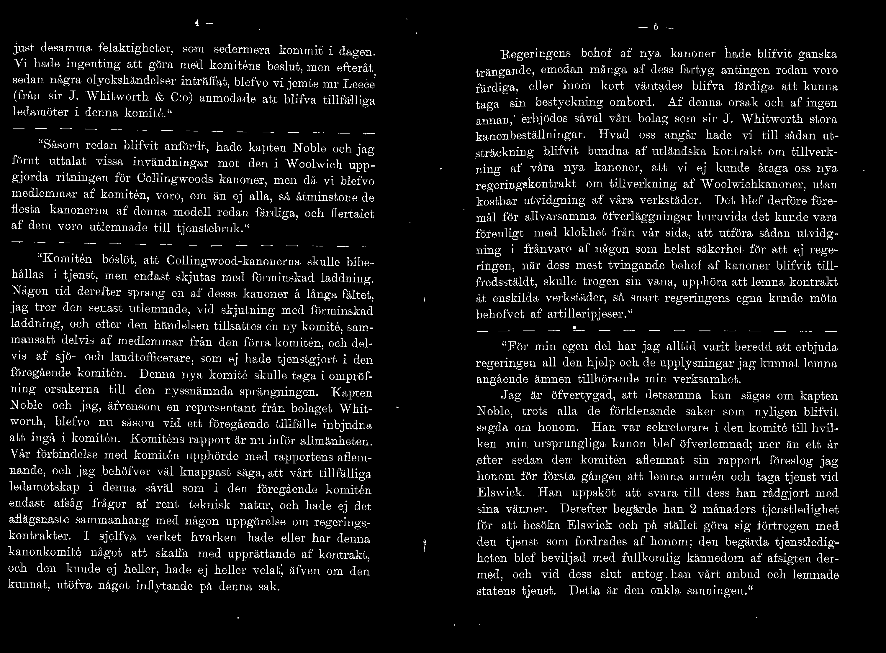 " "Sasom redan bifvit anförrt, hade kapten Nobe och jag förut uttaat vissa invändningar mot den i W oowich uppgjorda ritningen för Coingwoocs kanoner, men da vi befvo medemmar af komiten, voro, om än