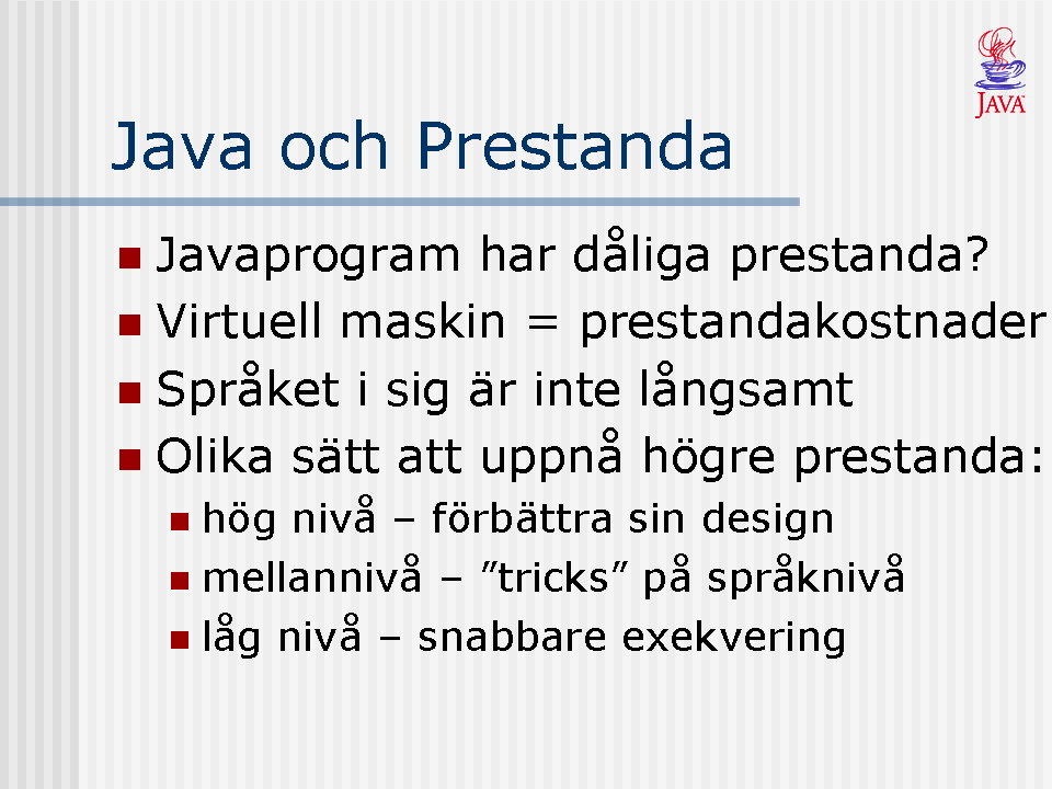 En av de vanligaste invändningarna mot Java är att program skrivna i Java har dåliga prestanda. Invändningarna har varit och är fortfarande i vissa fall berättigad.