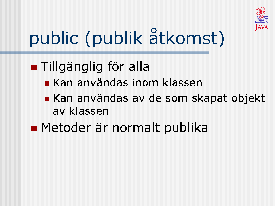 En medlem (instansvariabel eller metod) som har publik åtkomst är tillgänglig för alla, d.v.s. anropningsbar både inom klassen och för de som skapat objekt av klassen.