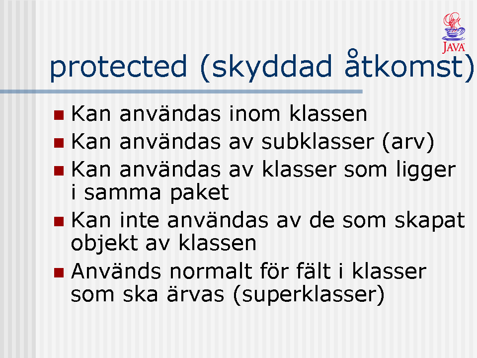 Skyddad åtkomst deklareras med modifieraren protected, och innebär att metoden och/eller instansvariablen: Är åtkomlig inom klassen, d.v.s. för andra metoder inom klassen.