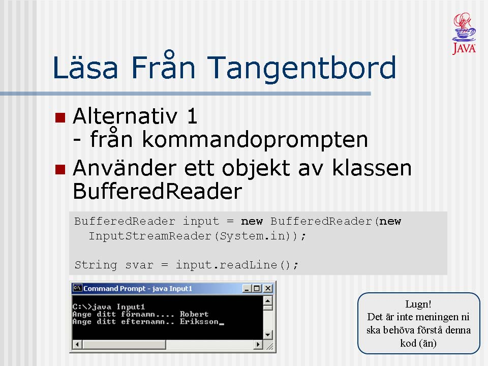 I stort sett alltid så måste program ha indata av något slag som programmet ska bearbeta. Hittills i våra program har vi endast behandlat utdata med hjälp av System.out.println.