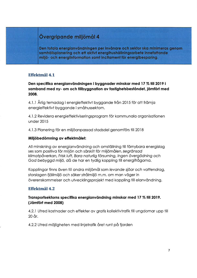 Effektmål 4.1 Den specifika energianvändningen i byggnader minskar med 17 % till 2019 i samband med ny- om och tillbyggnation av fastighetsbeståndet, jämfört med 2008. 4.1.1 Årlig temadag i energieffektivt byggande från 2015 för att främja energieffektivt byggande i småhussektorn.