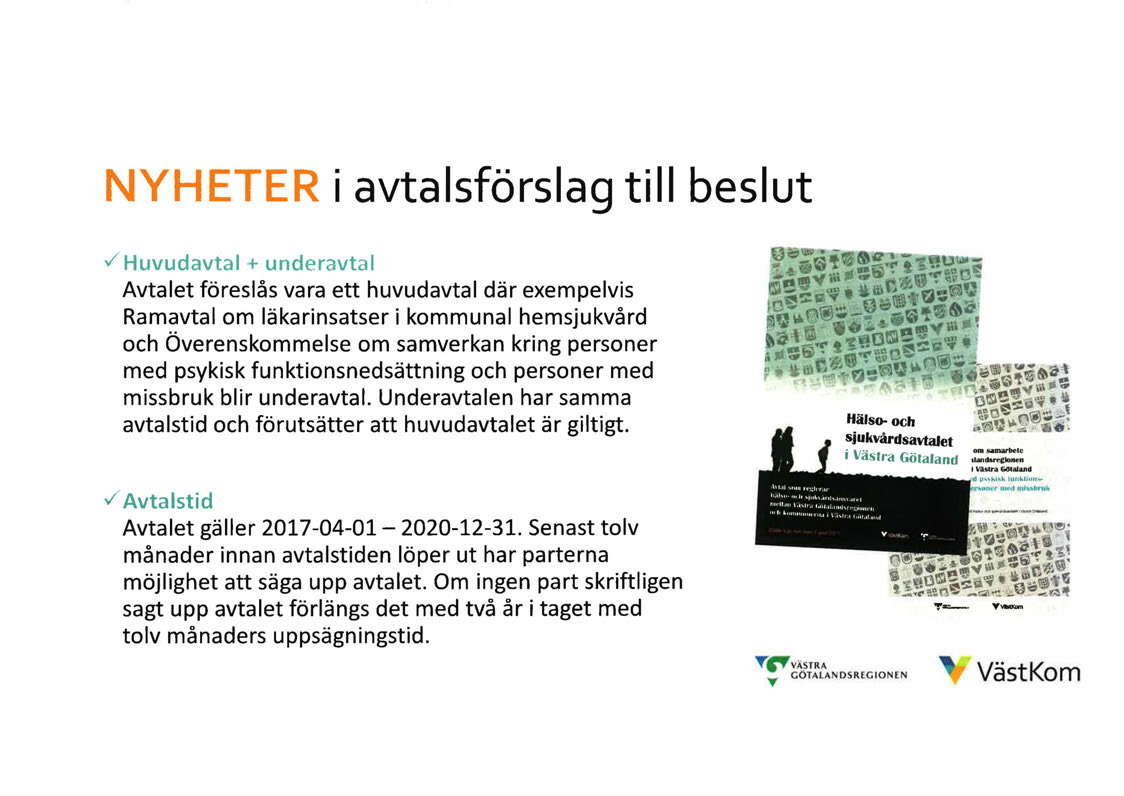 NYHETER i avtalsförslag till beslut v"' Huvudavtal + underavtal Avtalet föreslås vara ett huvudavtal där exempelvis Ramavtal om läkarinsatser i kommunal hemsjukvård och Överenskommelse om samverkan