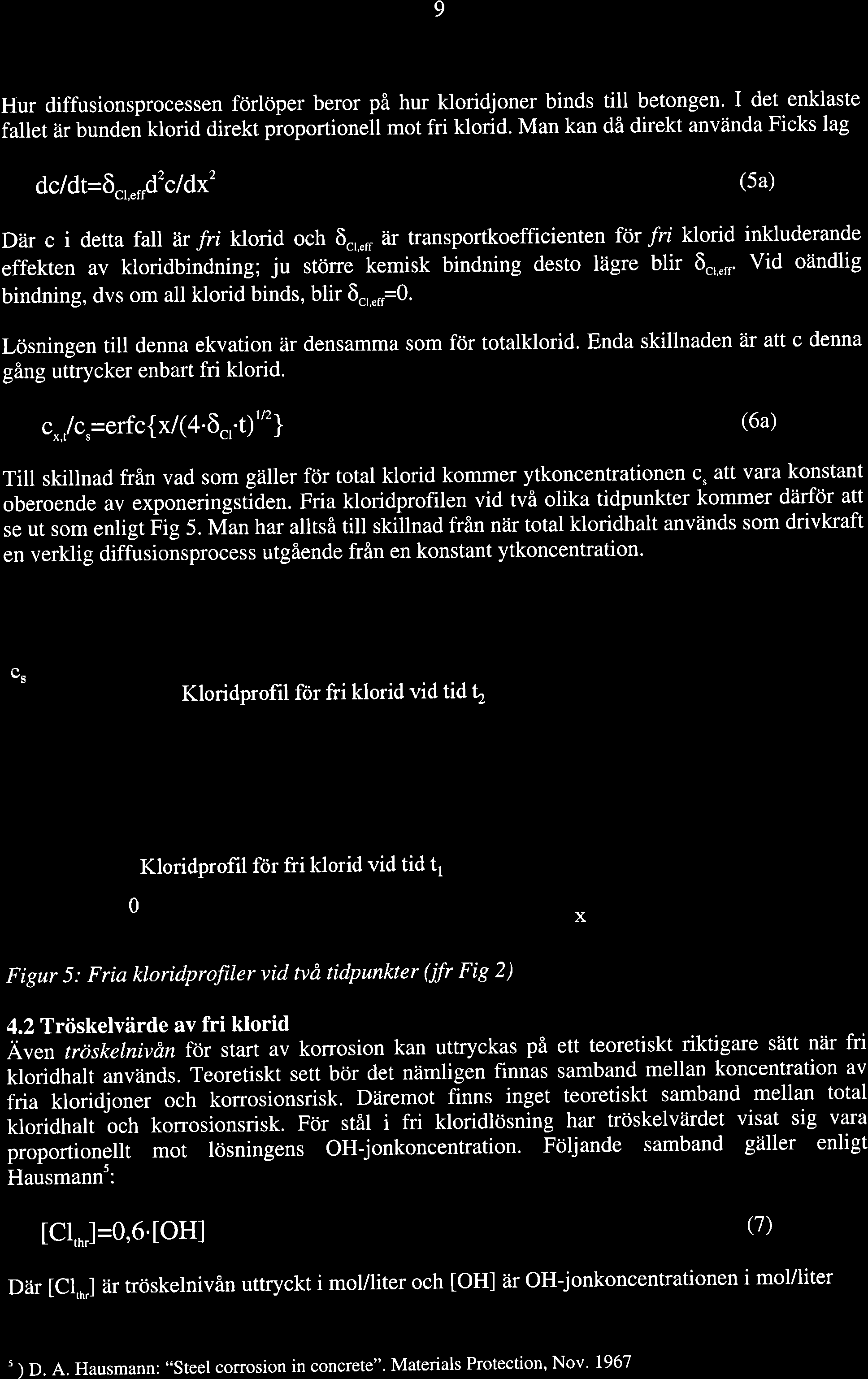 9 Hur diffusionsprocessen förlöper beror på hur kloridjoner binds till betongen. I det enklaste fallet är bunden klorid direkt proportionell mot fri klorid.