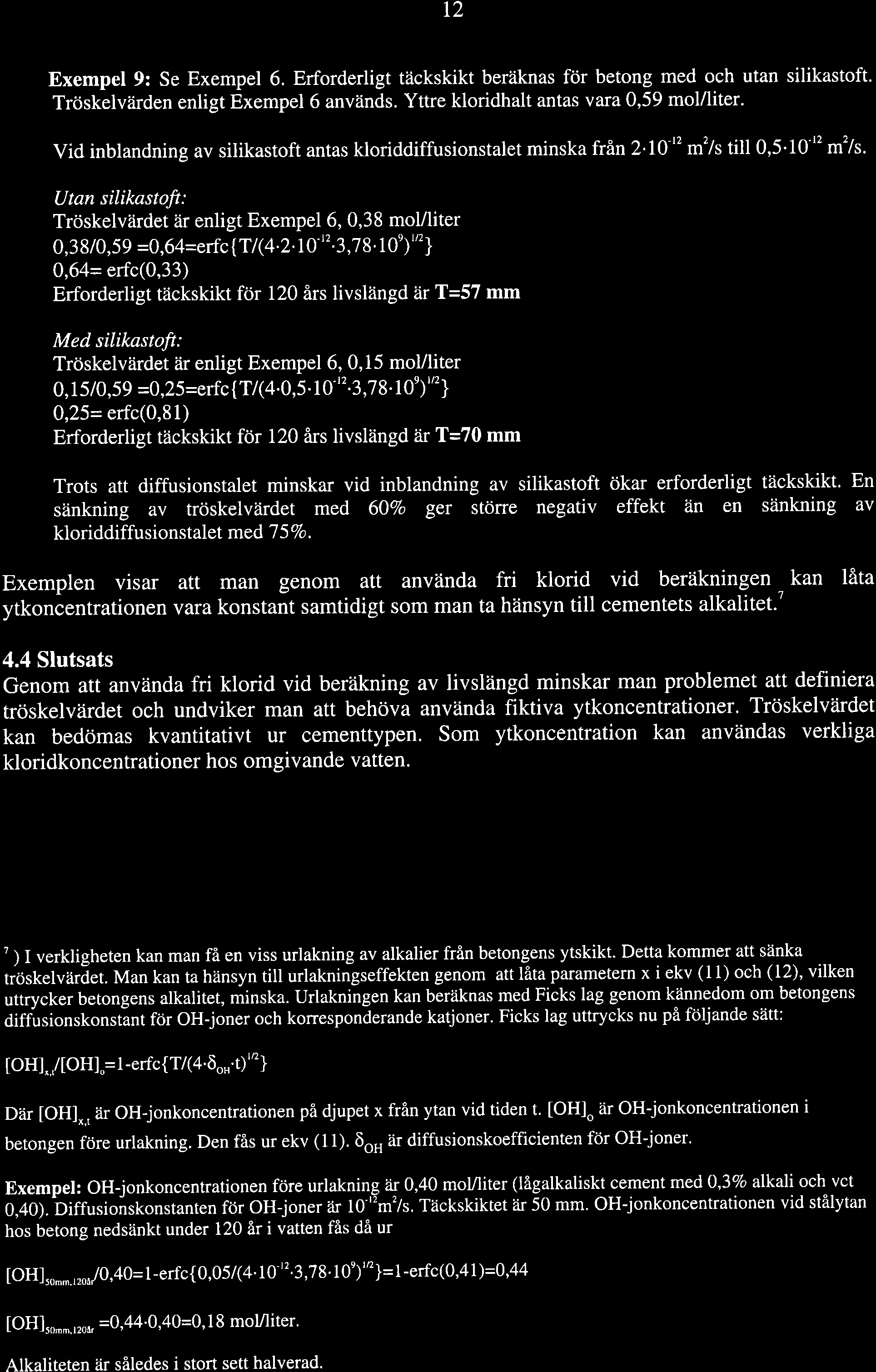 T2 Exempel 9: Se Exempel 6. Erforderligt täckskikt beråiknas för betong med och utan silikastoft. Tröskelvlirden enligt Exempel 6 används. Yttre kloridhalt antas vara 0,59 mol/liter.