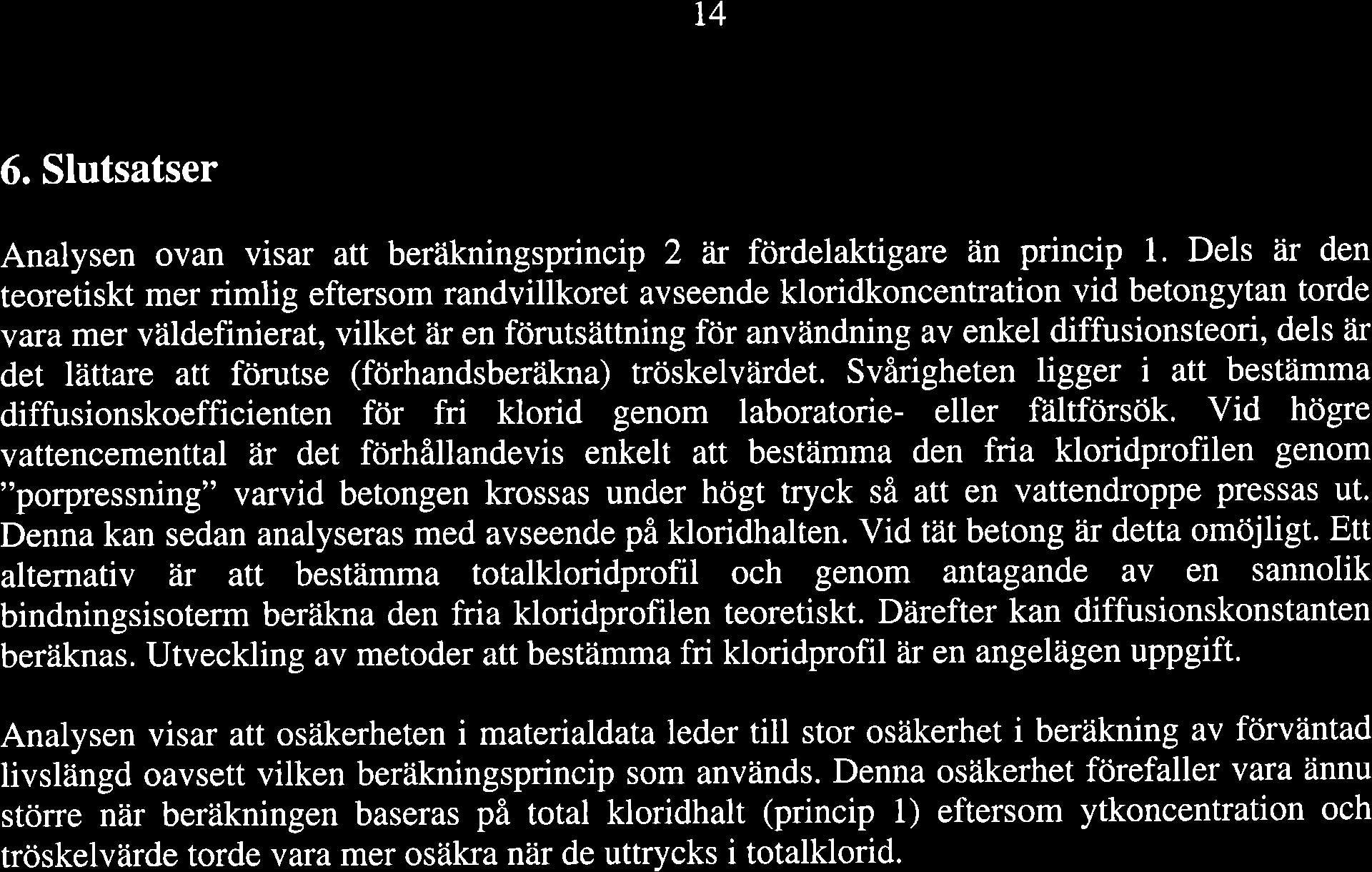 T4 6. Slutsatser Analysen ovan visar att beråikningsprincip 2 åir fördelaktigare än princip 1.