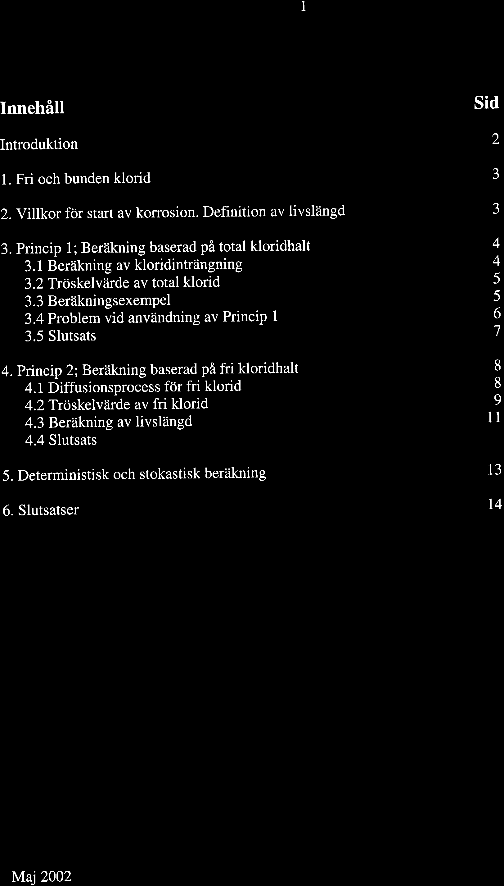 1 Innehåll Introduktion l. Fri och bunden klorid 2. Villkor för start av korrosion. Definition av livslängd 3. Princip 1; Beräkning baserad på total kloridhalt 3. 1 Beräkning av kloridinträngning 3.