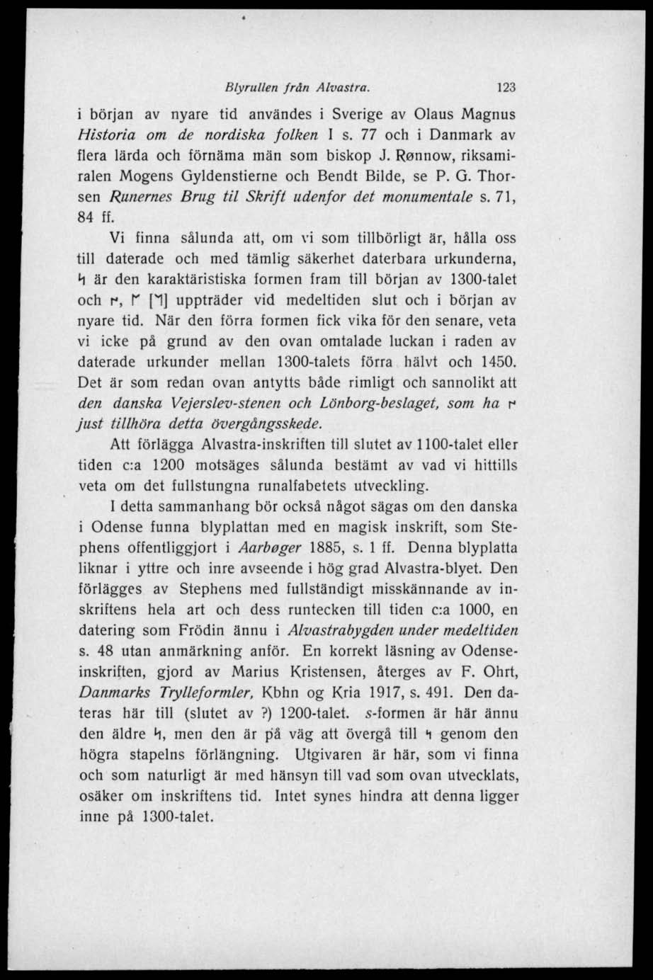 Blyrullen från Alvastra. 123 i början av nyare tid användes i Sverige av Olaus Magnus Historia om de nordiska folken I s. 77 och i Danmark av flera lärda och förnäma män som biskop J.