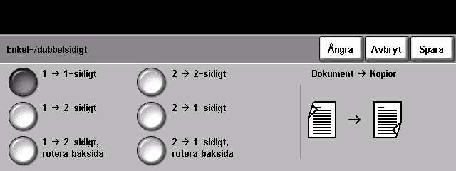 3 Kopiering Enkel-/dubbelsidigt Du kan automatiskt skapa dubbelsidiga kopior av enkel- eller dubbelsidiga dokument. 1 1-sidigt: Framställer enkelsidiga kopior av enkelsidiga dokument.