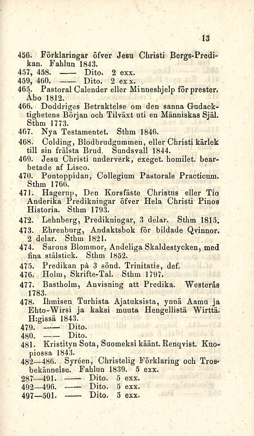 13 45G. Förklaringar öfver Jesu Cbristi Bergs-Predikan. Fahlun 1843. 457, 458. Dito. 2 exx, 459, 400. Dito. 2 exx. 46%. Pastoral Calender eller Minneshjelp för prester. Åbo 1812. 466.