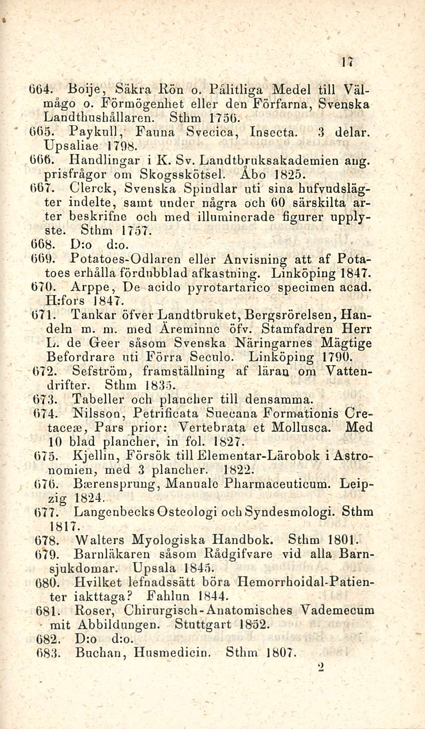 17 004. Boije, Säkra Rön o. Pålitliga Medel tili Väl mågo o. Förmögenhet eller den Förfarna, Svenska Landthushållaren. Sthm 1750. 005. Payknll, Fauna Svecica, Insecta. 3 delar. Upsaliae 1798. 006.