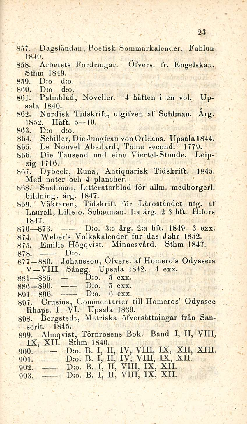 23 857. Dagsländan, Poetisk Sommarkalender. Fahlun 1840. 838. Arbetets Fordriugar. Ofvers. fr. Engelskan. Sthm 1840. 850. l):o d:o. 800. D:o d;o 801. Palmblad, Novellur. 4 häften i en voi.