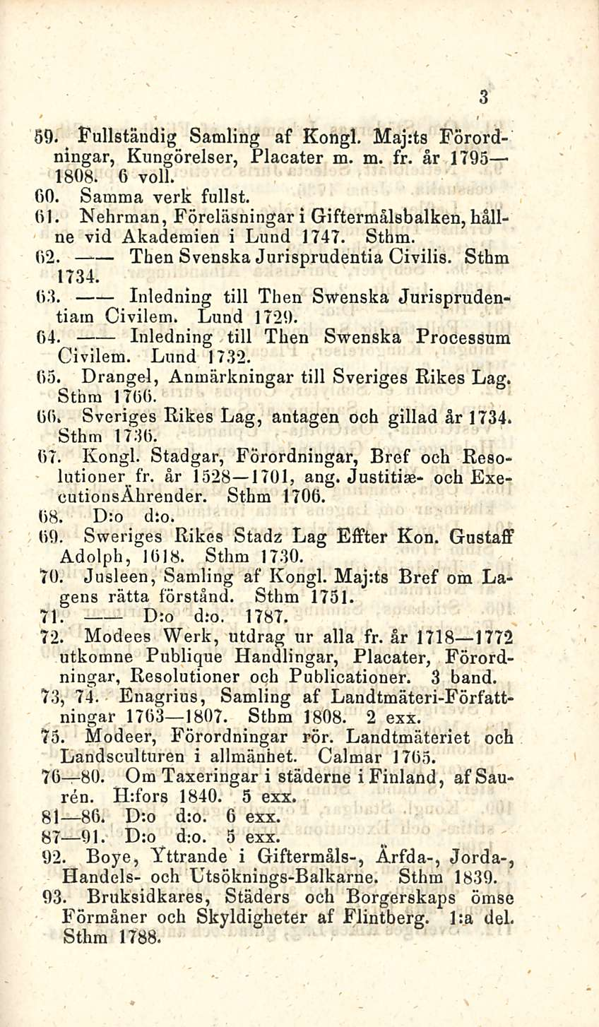 59. Fullständig Samling af Kongi. Maj:ts Förordningar, Kungörelser, Placater m. m. fr. år 1795 1808. 6 voll. 60. Samma verk fullst. 61.