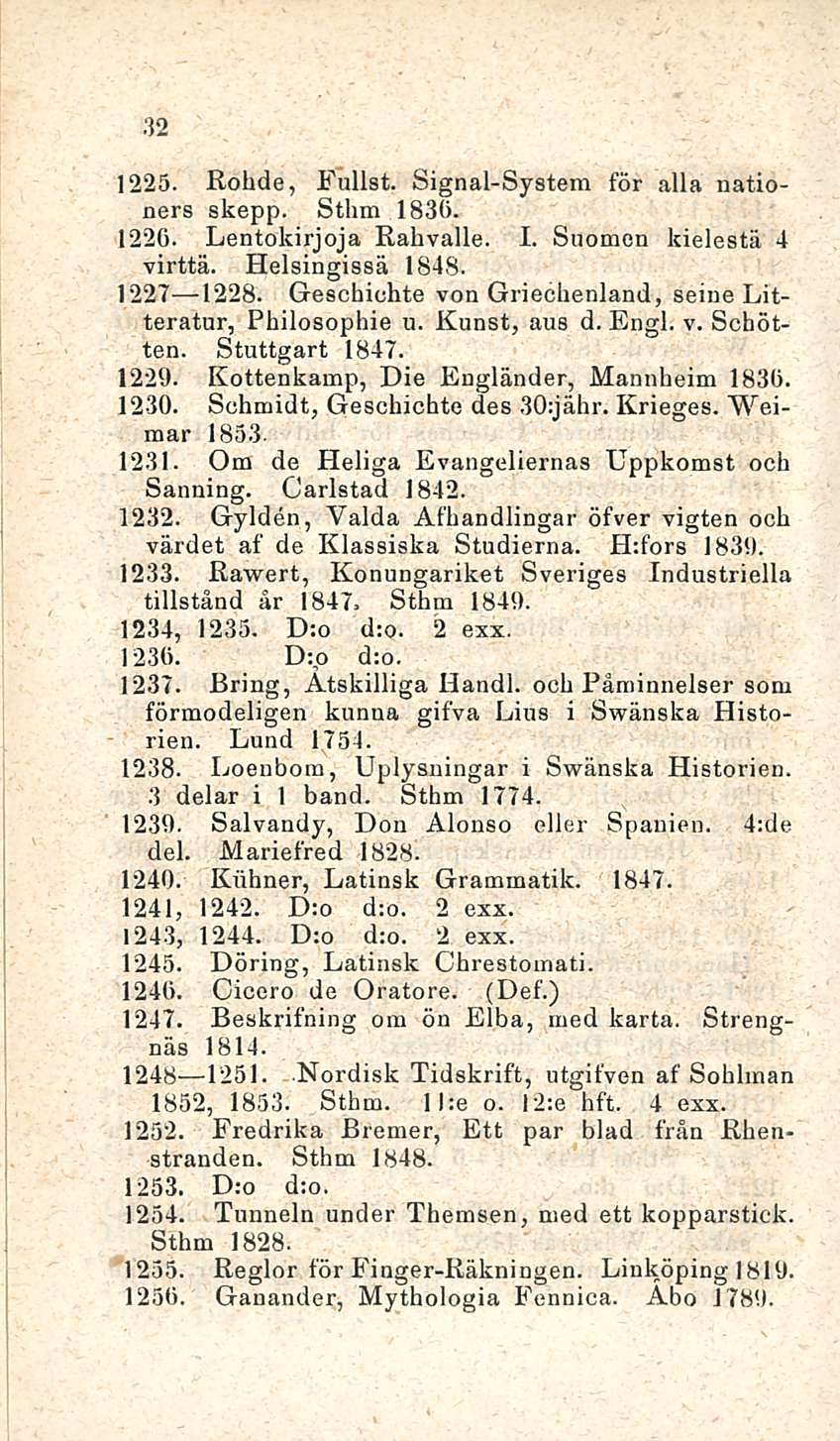 32 1225. Kohde, Fullst. Signal-System för alla nationers skepp. Sthm 1830. 1226. Lentokirjoja Kahvalle. I. Suomen kielestä 4 virttä. Helsingissä IS4S. 1227 1228.