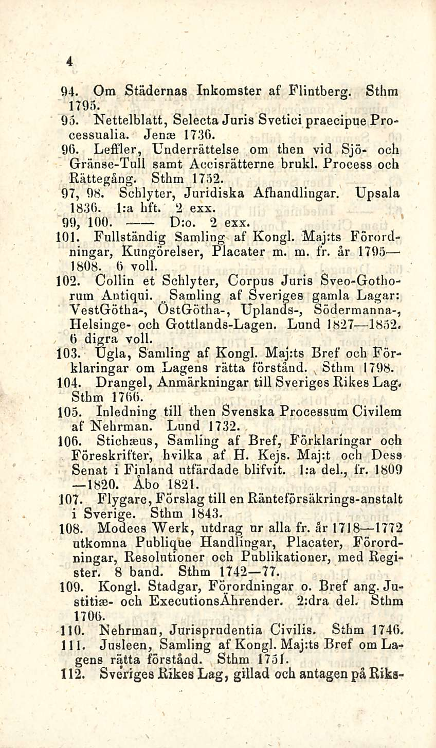 4 94. Om Städernas Inkomster af Flintberg. Sthm 1795. 95. Nettelblatt, Selecta Juris Svetici praecipue Processualia. Jense 17-36. 96.