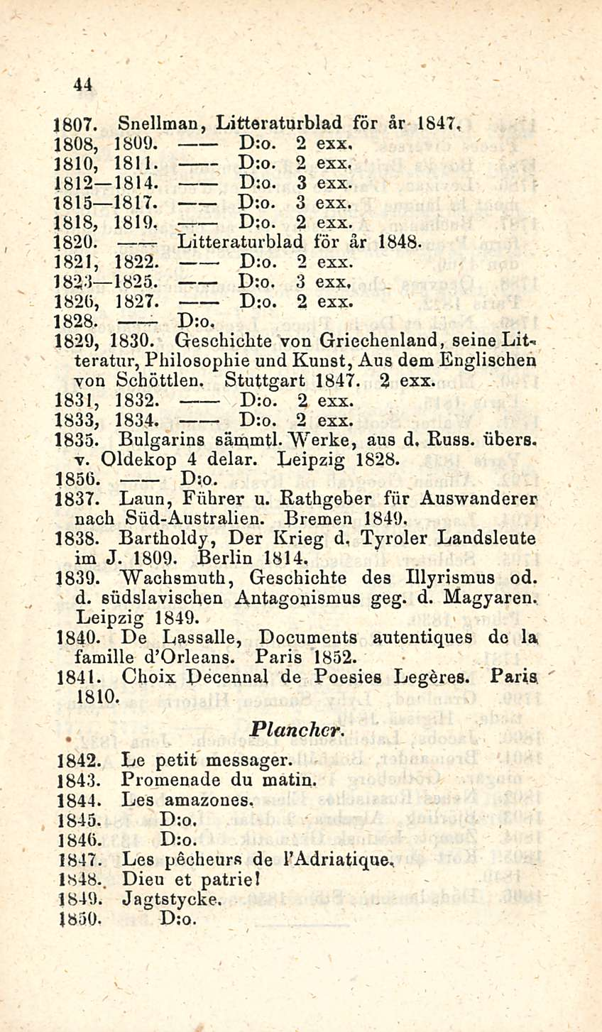 44 1807. Snellman, Litteraturblad för år 1847, 1808, 1809. D:o. 2 exx. 1810, 1811. D:o. 2 exx. 1812 1814. D:o. 3 exx. 1815 1817. D:o. 3 exx. 1818, 1819, D:o. 2 exx. 1820. Litteraturblad för år 1848.