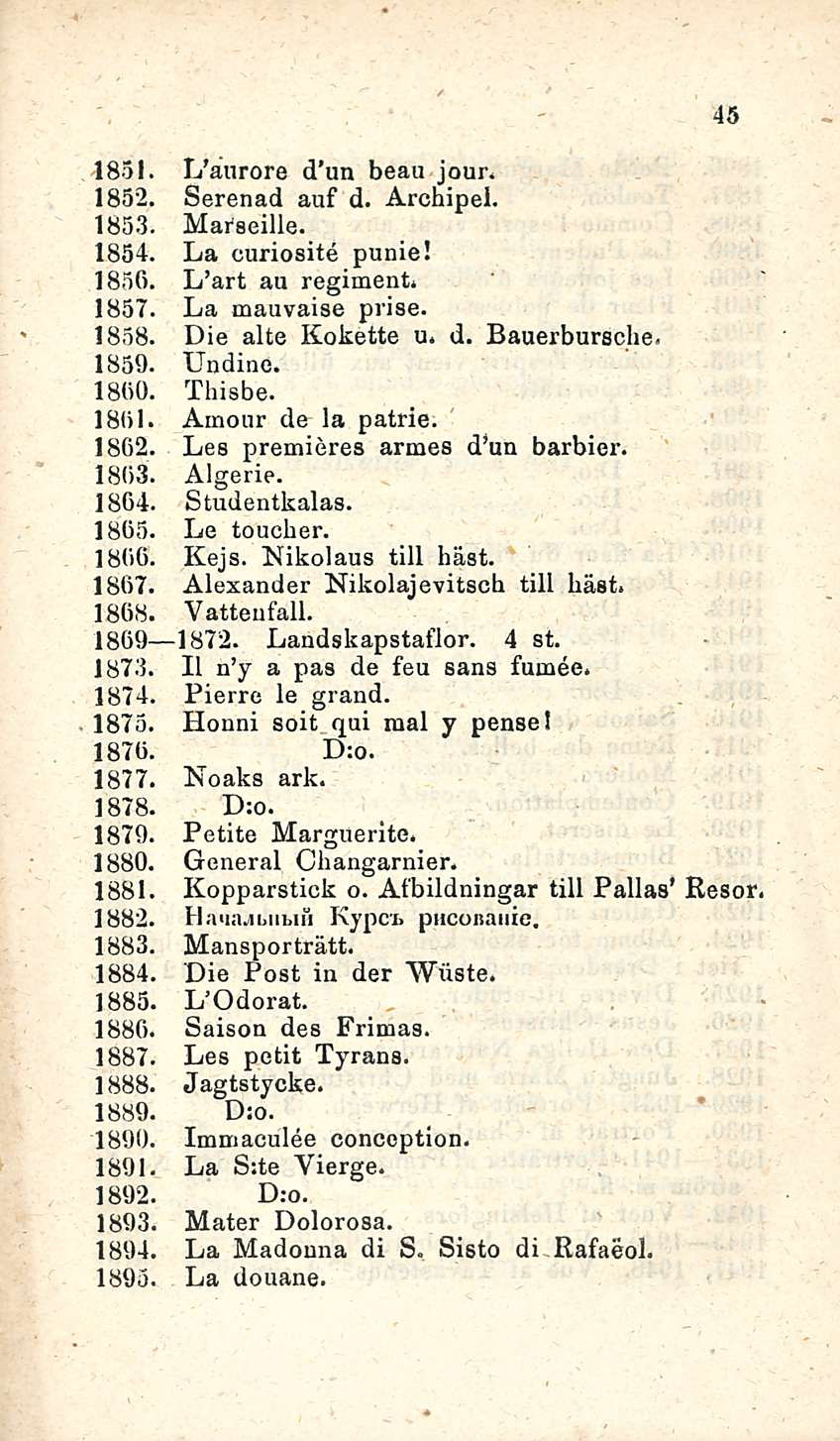 45 1831. L anrore d un beau jour. 1852. Serenad auf d. Archipel. 1853. Marseille. 1854. La curiosite punie! 1850. L art au regiment. 1857. La mauvaise prise. 1858. Die alte Kokette u. d. Bauerbursche.