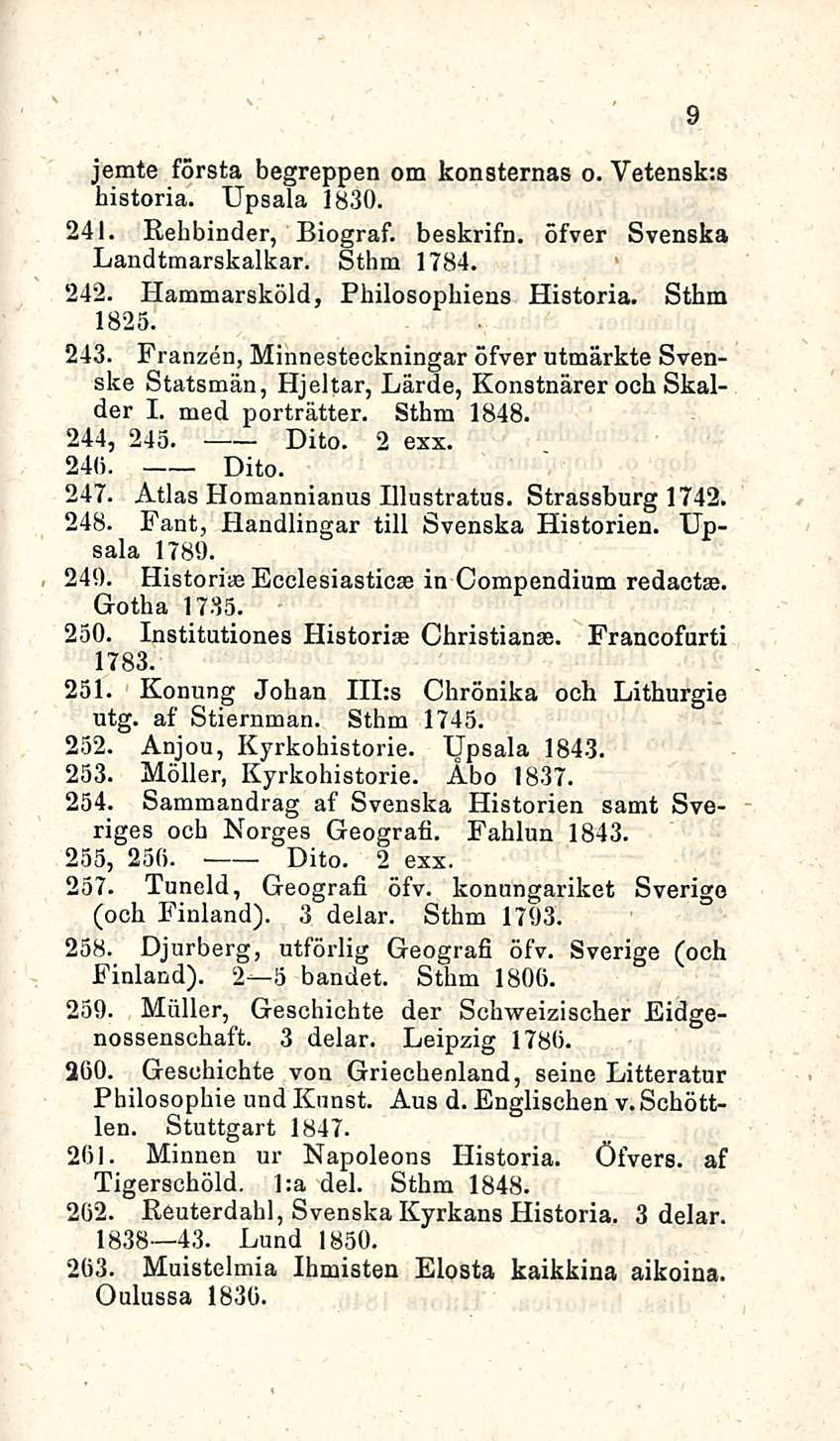 Dito. jemte första begreppen om konsternas o. Vetensk:s historia. Upsala 1830. 241. Rehbinder, Biograf. beskrifn. öfver Svenska Landtmarskalkar. Sthm 1784. 242. Hatnmarsköld, Philosophieus Historia.