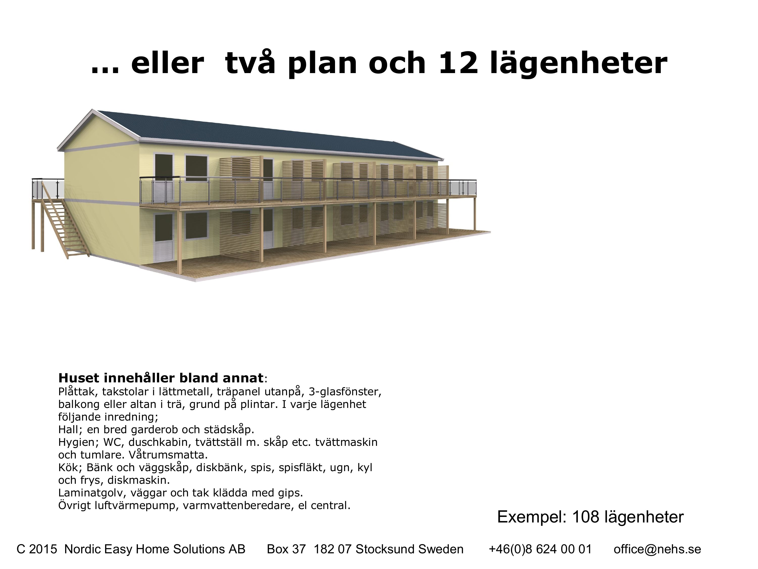 el l er två pl an och 1 2 l ägen h eter Huset innehåller bland annat : Plåttak, takstolar i lättmetall, träpanel utanpå, 3-glasfönster, balkong eller altan i trä, grund på plintar.