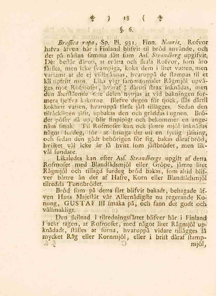 18 " 6. Braffica rapa, Sp. Pi. 931. Finn. Nauris. Rofvor hafva åfven hår i Finland blifvit til bröd använde, och det på nållan famma fått fom Asf Strandberg upgifvit.