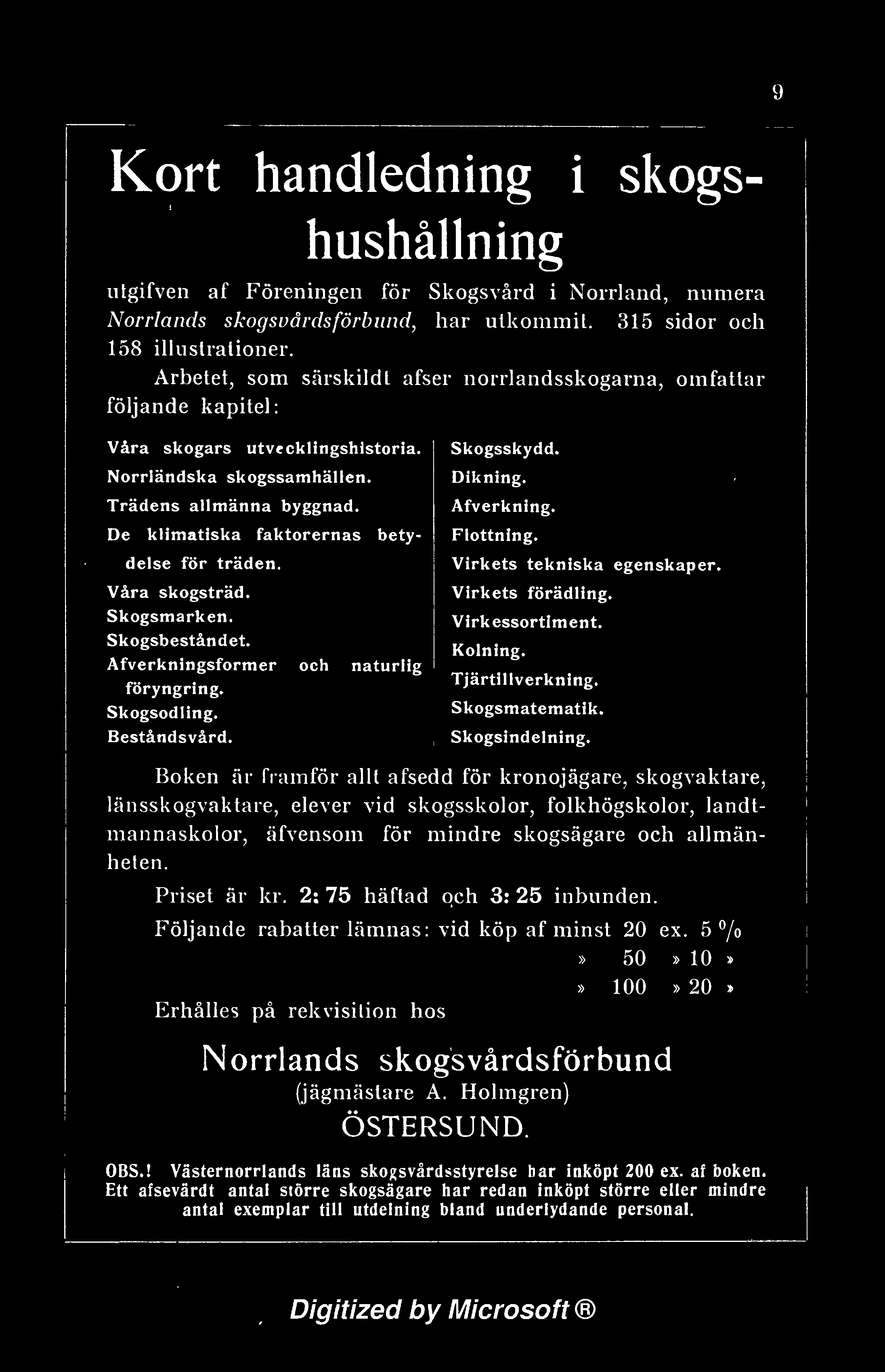 Boken ar framför allt afsedd för kronojägare, skogvaktare, länsskogvaktare, elever vd skogsskolor, folkhögskolor, landtmannaskolor, äfvensom för mndre skogsägare och allmänheten. Prset är kr.