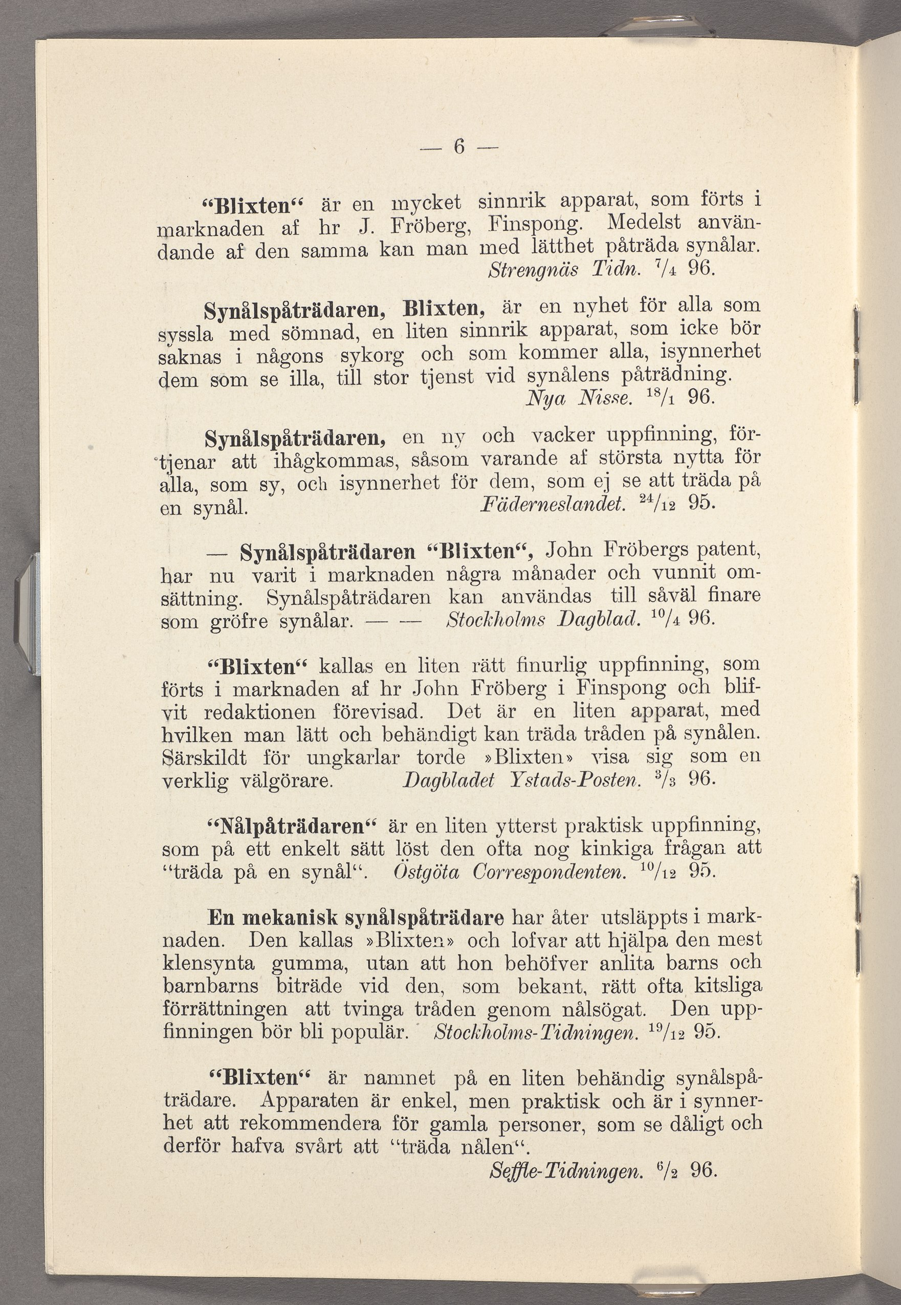 _ö_ Blixten är en mycket sinnrik apparat, som förts i marknaden af hr J. Fröberg, Finspong. Medelst anvandande af den samma kan man med låtthet påtråda synålar. Streng/mås Tidn. 7/4 96.