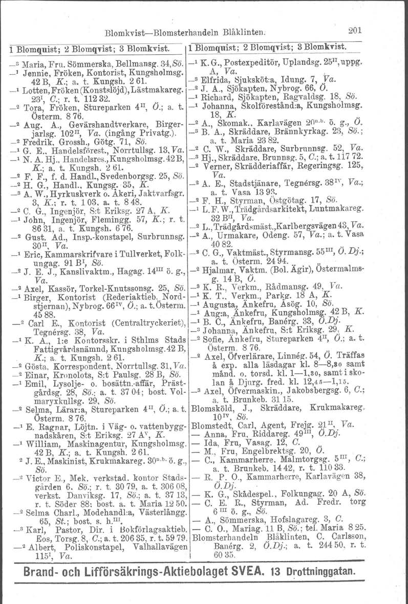 BlomkvistBlomsterhandeln Blåklinten. 201 1 Blomquist; :<lblomqvist; 3 Blomkvist. 11 Blomqnist: 2 Blomqvist: 3 Blomkvist. _3 Maria, Fru. Sömmerska, Bellrnaneg. 34,Bö. ' K. G., Postexpeditör, Uplandsg.
