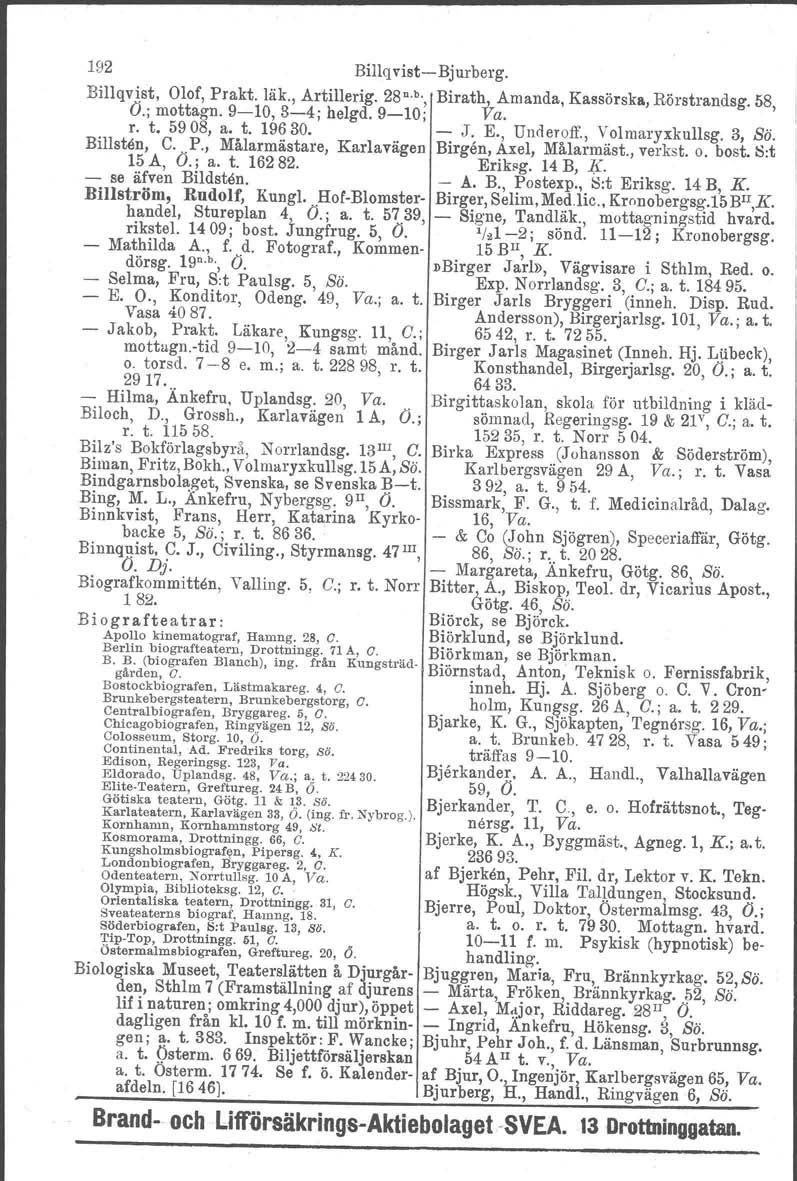 Biörkman, 192 BillqvistBjurberg. Billqvist, Olof, Prakt. läk., Artillerig. 28 n. b., O.; mottagn. 910, 34; helgd. 910; Birath, Amanda, Kassörska, Rörstrandsg. Va. 58, r. t. 5908, a. t. 19630. J. E.