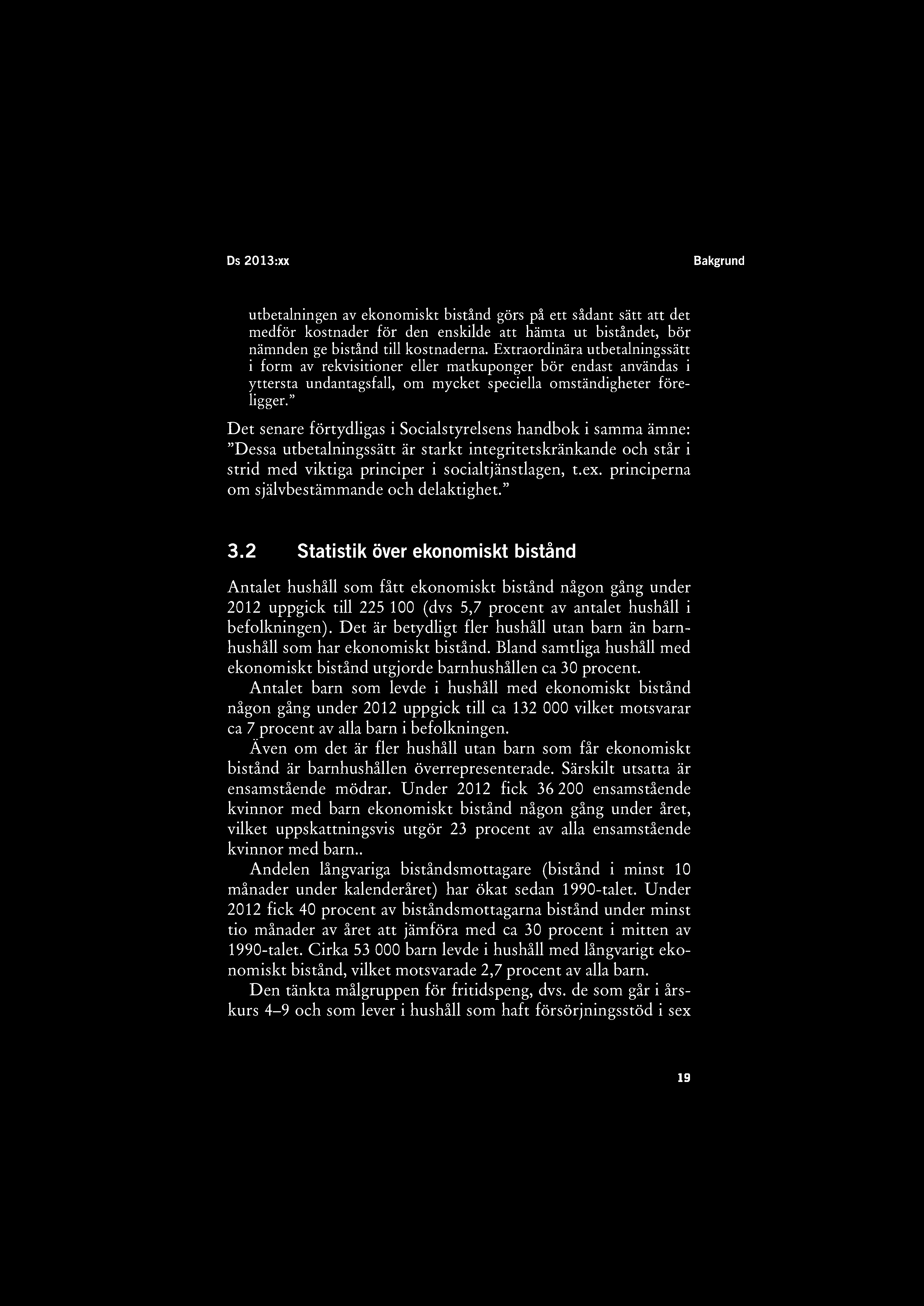 Ds 2013:xx Bakgrund utbetalningen av ekonomiskt bistånd görs på ett sådant sätt att det medför kostnader för den enskilde att hämta ut biståndet, bör nämnden ge bistånd till kostnaderna.