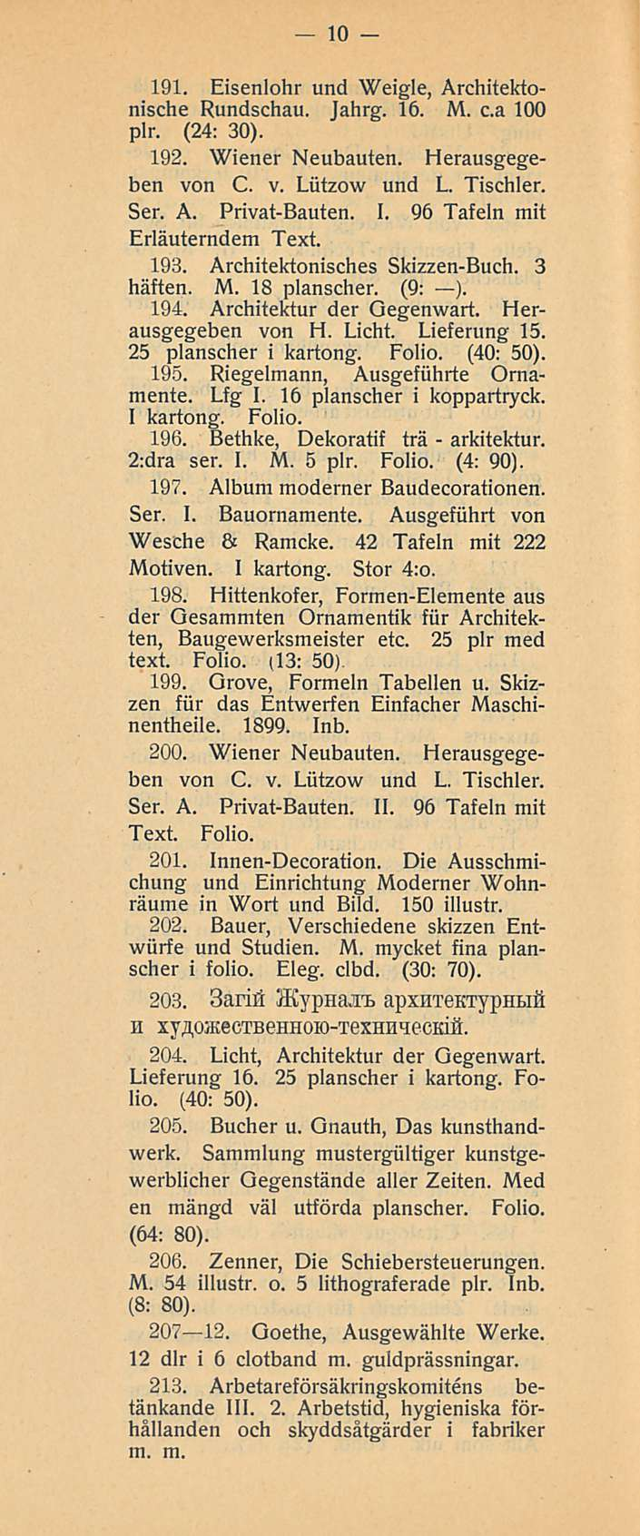 10 191. Eisenlohr und Weigle, Architektonische Rundschau. Jahrg. 16. M. c.a 100 plr. (24: 30). 192. Wiener Neubaulen. Herausgegeben von C. v. Liilzow und L. Tischler. Ser. A. Privat-Bauten. I.