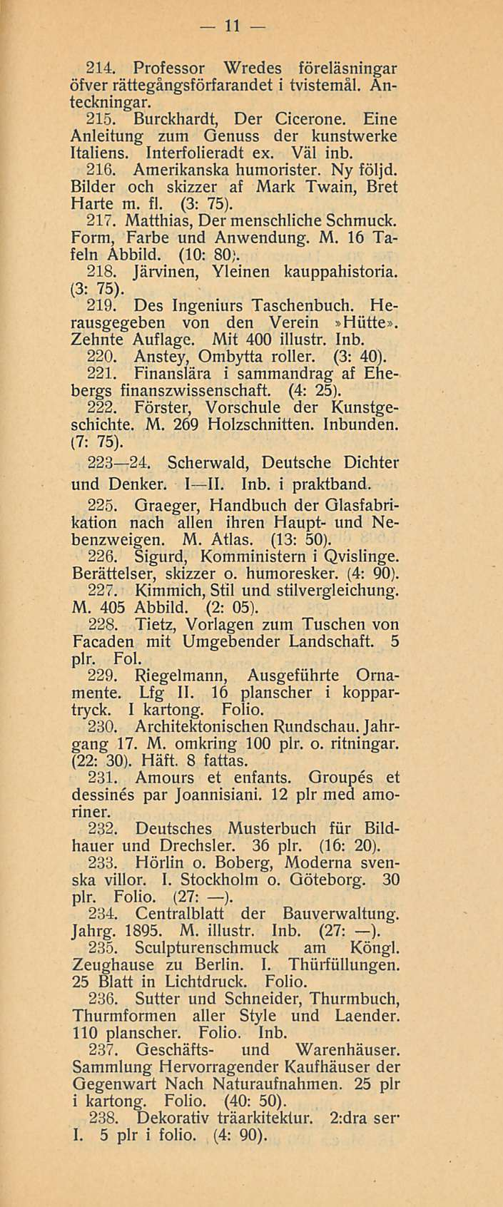 11 214. Professor Wredes föreläsningar öfver rättegångsförfarandet i tvistemål, Anteckningar. 215. Burckhardt, Der Cicerone. Eine Anleitung zum Oenuss der kunstwerke Italiens. Interfolieradt ex.