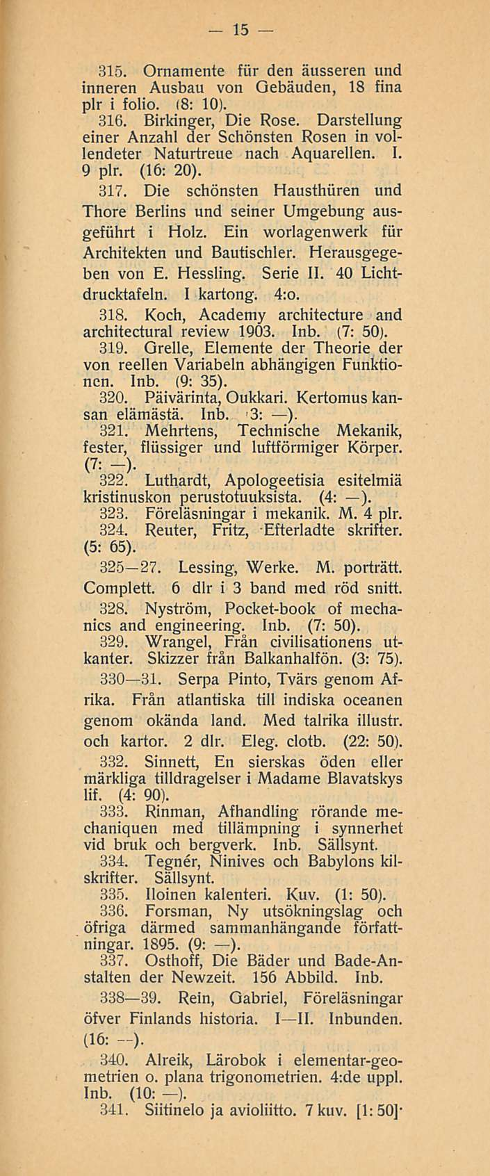 15 315. Ornamente för den äusseren und inneren Ausbau von Oebäuden, 18 fina plr i folio. (8; 10). 316. Birkinger, Die Rose.