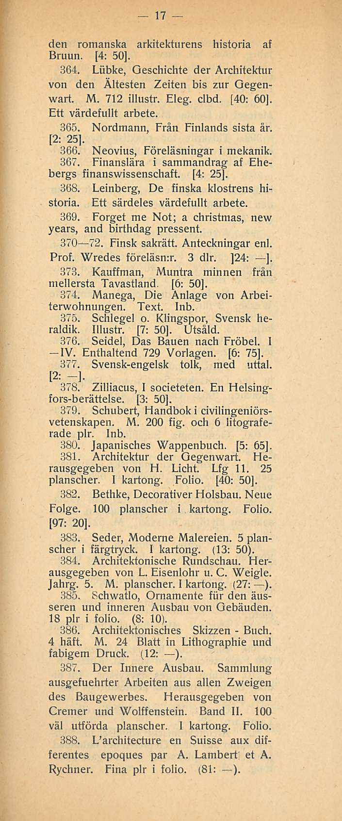 17 den romanska arkitekturens historia af Bruun. [4: 50], 364. Liibke, Qeschichte der Architektur von den Ältesten Zeiten bis zur Oegenwart. M. 712 illustr. Eleg. clbd.