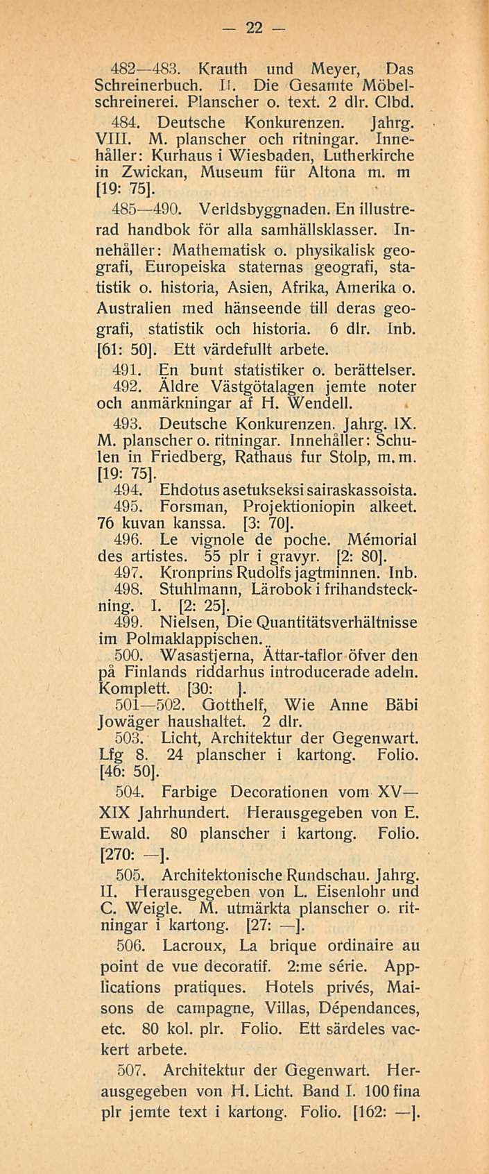 22 482 483. Krauth unet Meyer, Das Schreinerbuch. 11. Die Gesamte Möbelschreinerei. Planscher o. text. 2 dlr. Clbd. 484. Deutsche Konkurenzen. Jahrg. VIII. M. planscher och ritningar.