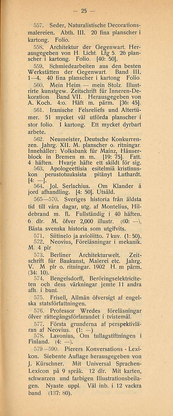 25 557. Seder, Naturalistische Decorationsmalereien. Abth. 111. 20 lina planscher i kartong. Folio. 558. Architektur der Qegenwart. Herausgegeben von H. Licht. Lfg 5. 26 planscher i kartong.