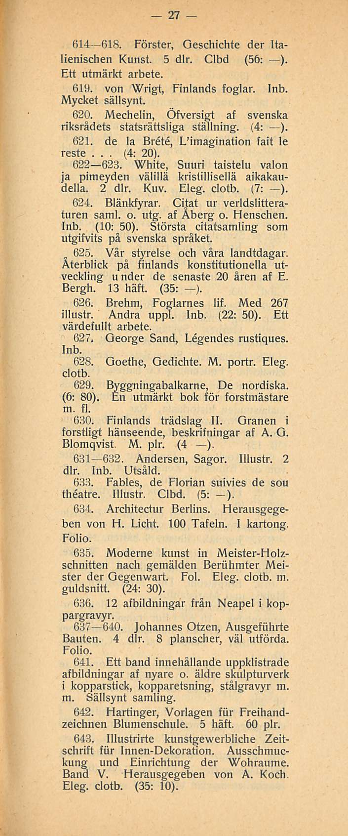 (4: 27 614 618. Förster, Oeschichte der Italienischen Kunst. 5 dlr. Clbd (56: ). Ett utmärkt arbete. 619. von Wrigt, Finlands foglar. Inb. Mycket sällsynt. 620.