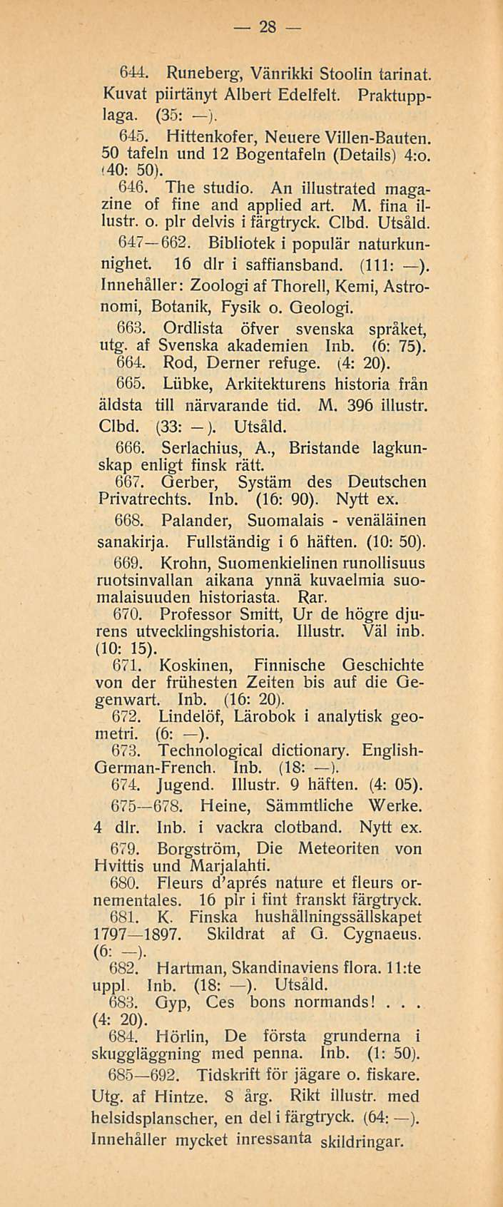 .. 28 644. Runeberg, Vänrikki Stoolin tarinat. Kuvat piirtänyt Albert Edelfelt. Praktupplaga. (35: ). 645. Hittenkofer, Neuere Villen-Bauten. 50 tafeln und 12 Bogentafeln (Details) 4:o. (40: 50). 646.