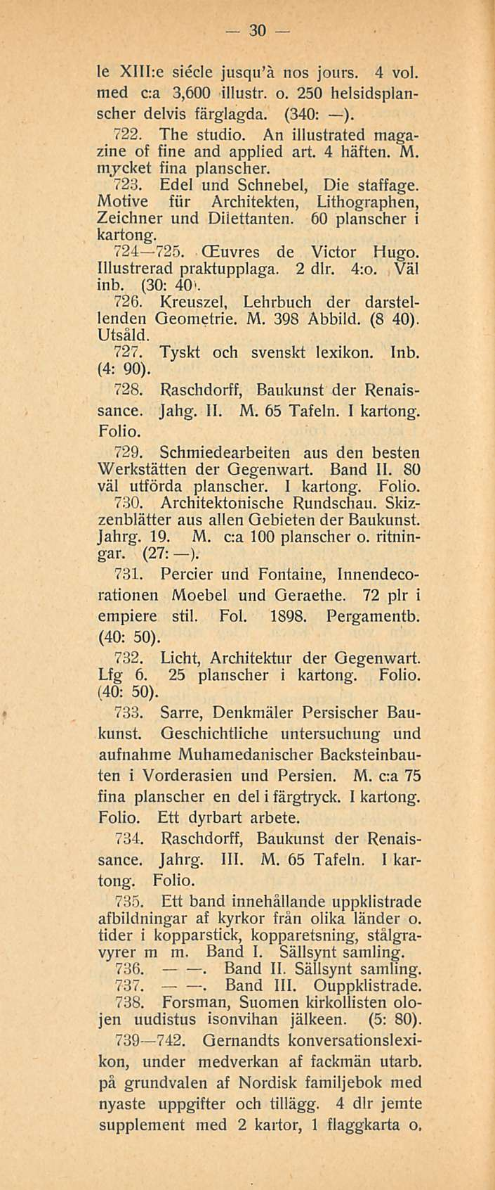 30 le Xlll:e siecle jusqu å nos jours. 4 voi. med c:a 3,600 illustr. o. 250 helsidsplanscher delvis färglagda. (340: ). 722. The studio. An illustrated magazine of fine and applied art. 4 häften. M.