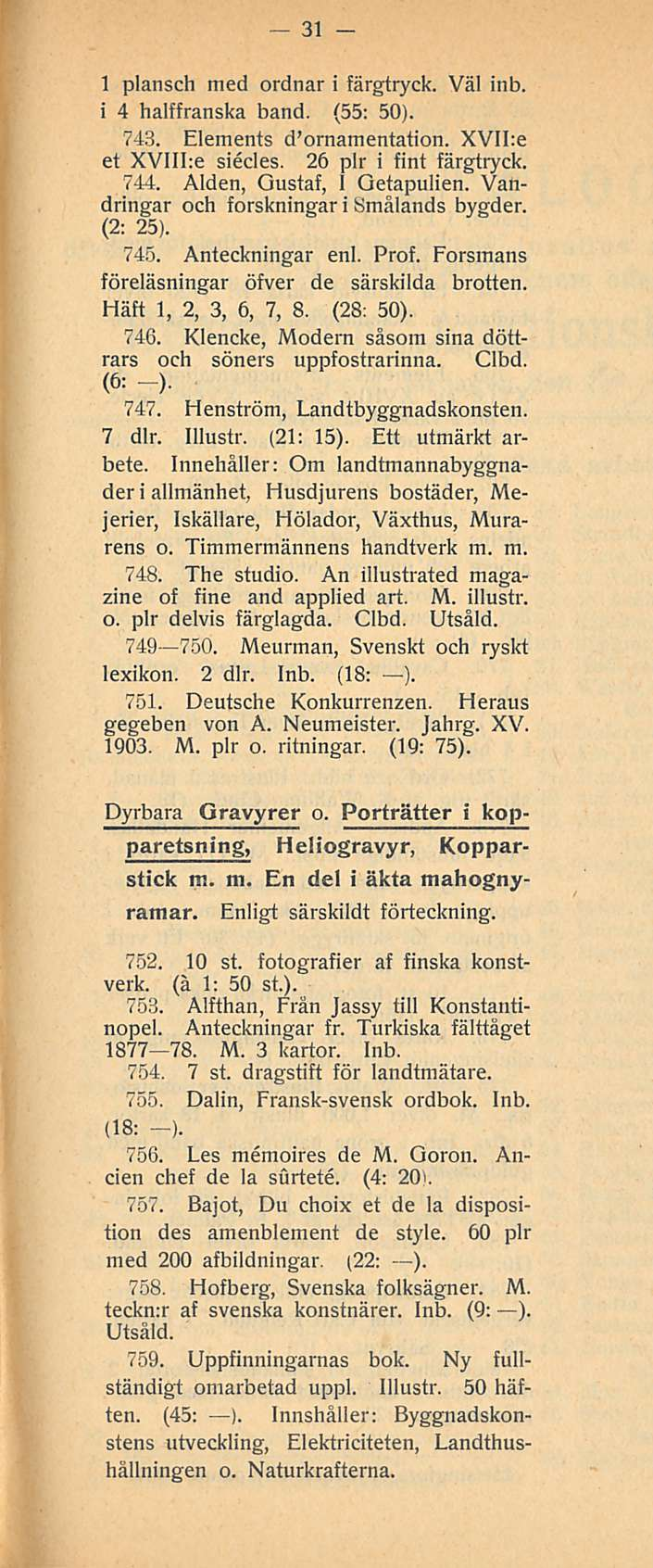 31 1 plansch med ordnar i färgtryck. Väl inb. i 4 halffranska band. (55: 50). 743. Elements d ornamentation. XVII:e et XVIIIte siedes. 26 plr i fint färgtryck. 744. Alden, Gustaf, I Qetapulien.