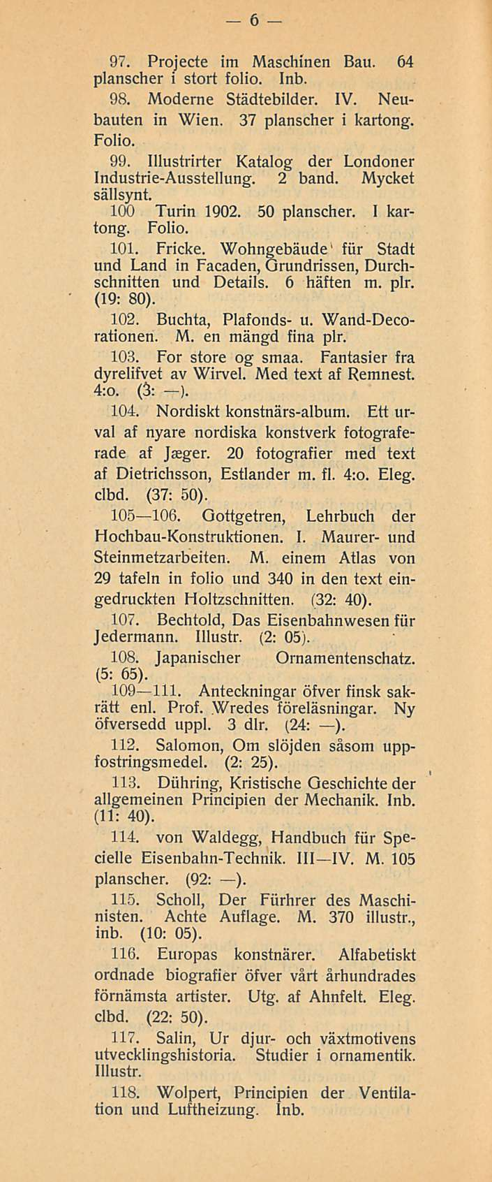 _ 109 111. 6 97. Projecte im Maschinen planscher i stort folio. Inb. Bau. 64 98. Moderne Städtebilder. IV. Neubauten in Wien. 37 planscher i kartong. Folio. 99.