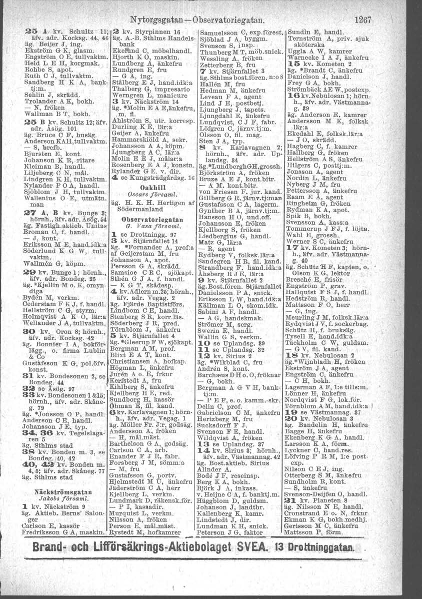N ytorgsgatan -O bservatoriegatan. 25 A, kv. Schultz n, 2 kv, Styrpinnen 16 Samuelsson C, exp.förest, äfv, adr, Kocksg. 44, 46 äg. A.-B. Sthlms Handels- Sjöblad J A,' byggm. äg. Beijer J, ing.