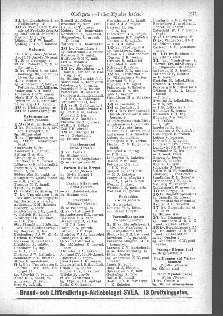 11 kv. Tranhalsen 4, se 'Brusell A, fröken Holländaeeg. 12 Frostner N, farm. kand. 13 kv. Tranhalsen 7; äfv. Laurin e T, grossh. adr.ad.fredr.kyrkog. 9A Moberg J G, bankvaktm. ag.